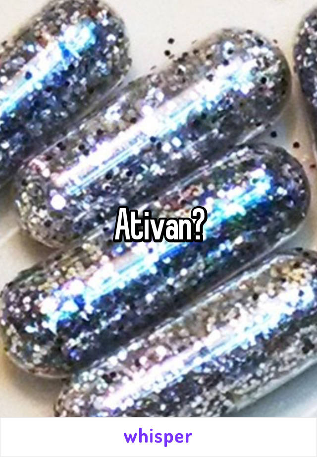 Ativan?