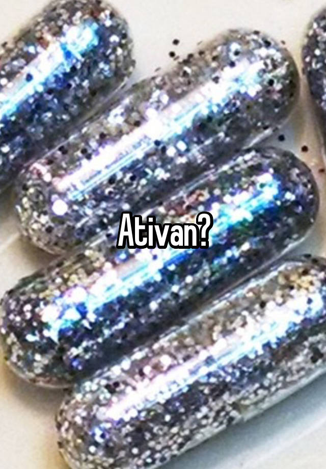 Ativan?