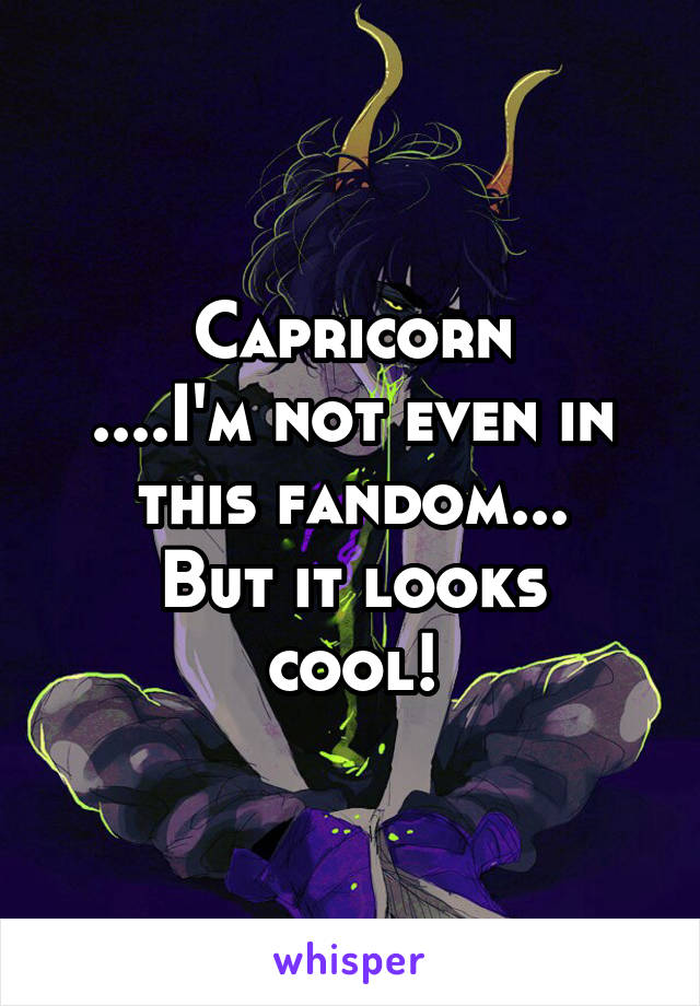 Capricorn
....I'm not even in this fandom...
But it looks cool!