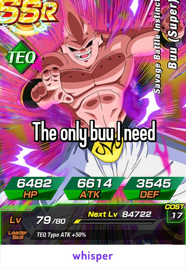 The only buu I need