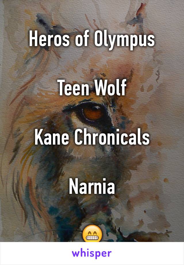 Heros of Olympus

Teen Wolf

Kane Chronicals

Narnia

😁