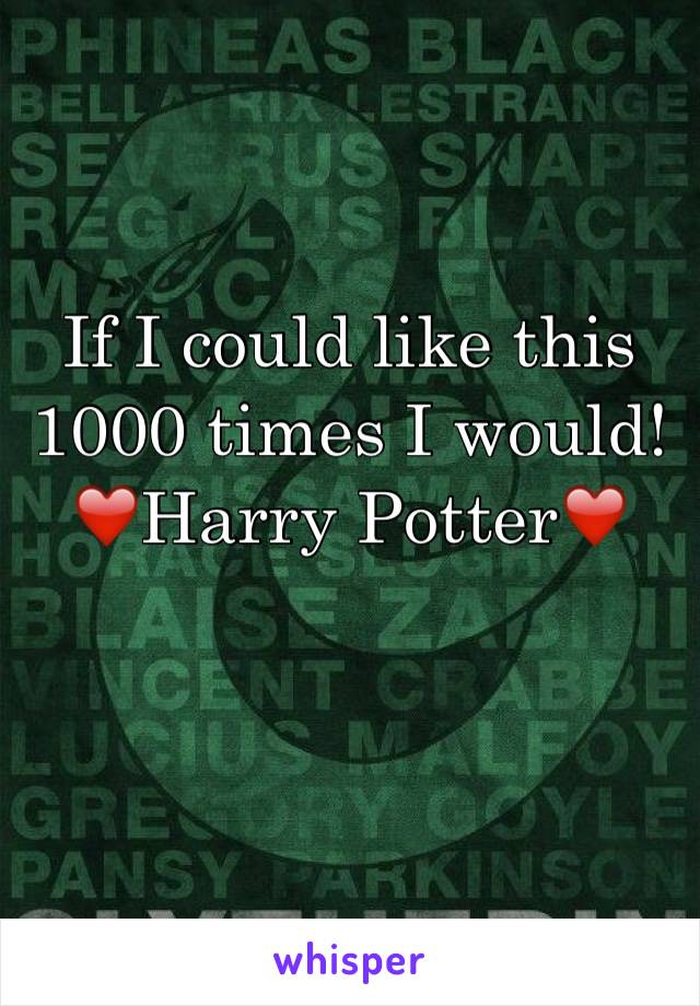 If I could like this 1000 times I would! ❤️Harry Potter❤️