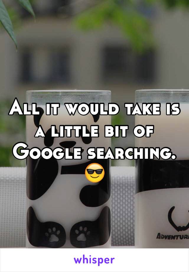 All it would take is a little bit of Google searching. 😎