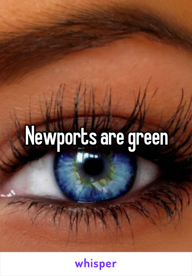 Newports are green