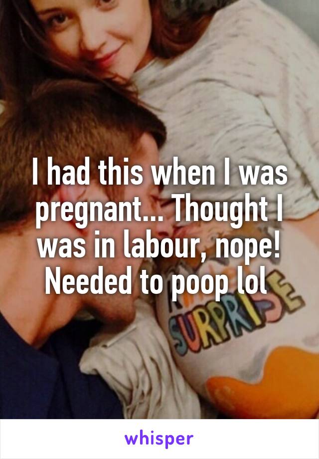 I had this when I was pregnant... Thought I was in labour, nope! Needed to poop lol 