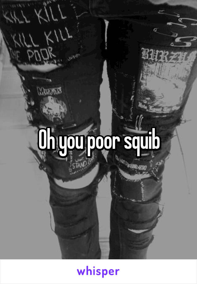 Oh you poor squib