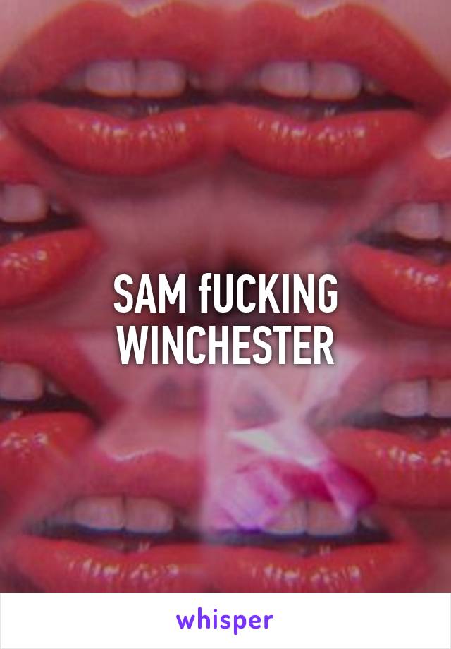 SAM fUCKING WINCHESTER