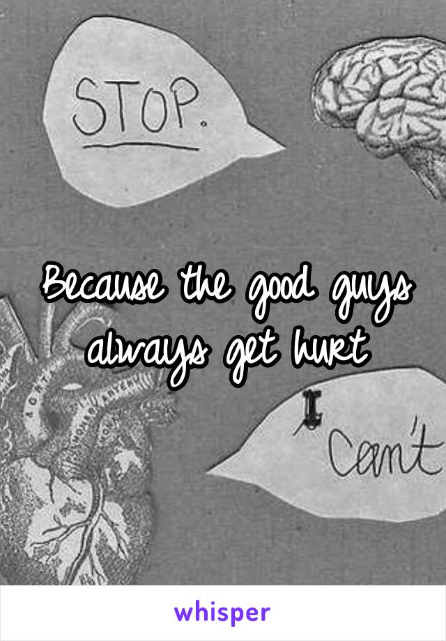 Because the good guys always get hurt