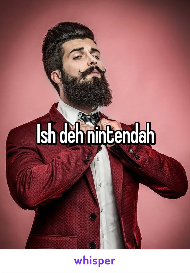 Ish deh nintendah