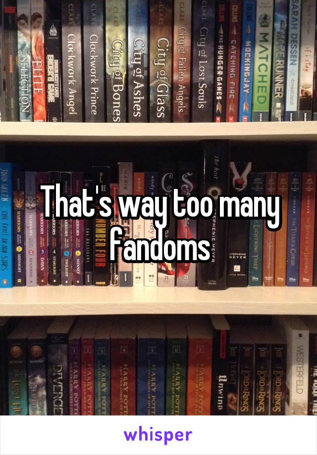 That's way too many fandoms