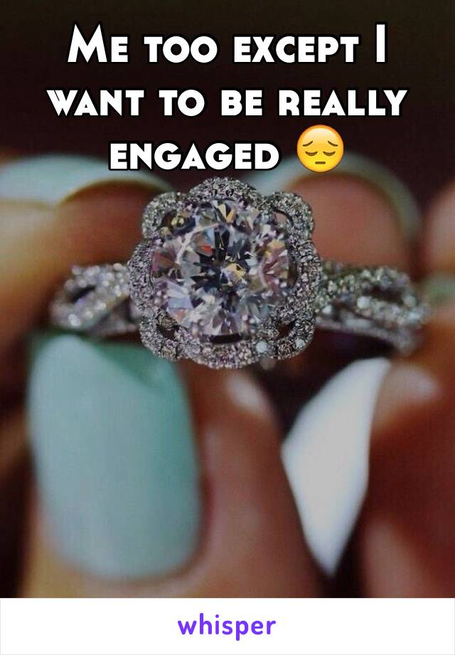 Me too except I want to be really engaged 😔








