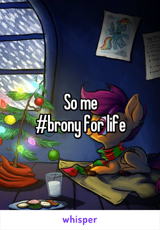 So me
#brony for life