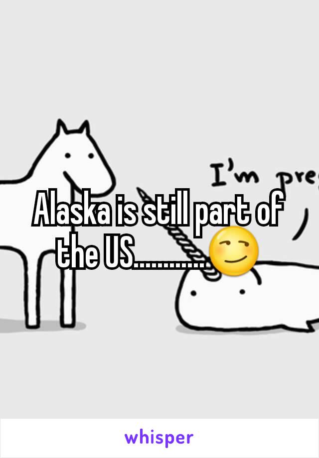 Alaska is still part of the US............😏
