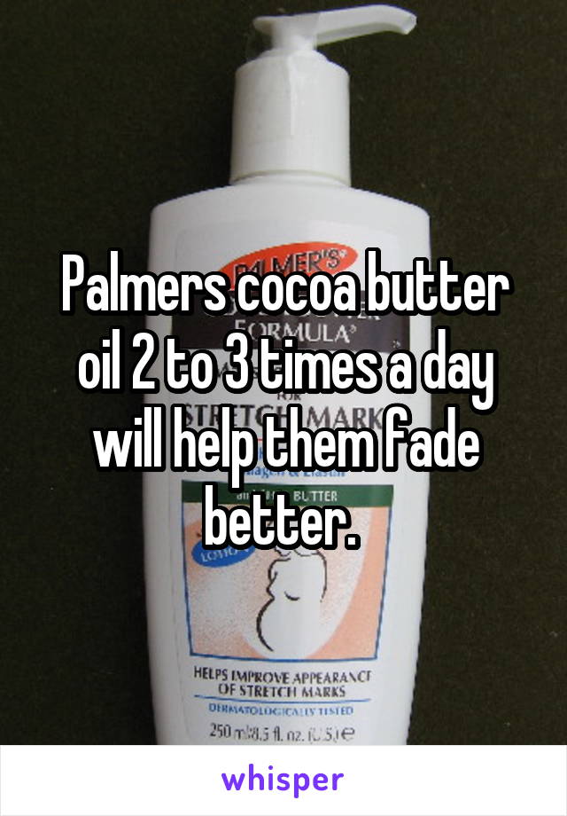 Palmers cocoa butter oil 2 to 3 times a day will help them fade better. 