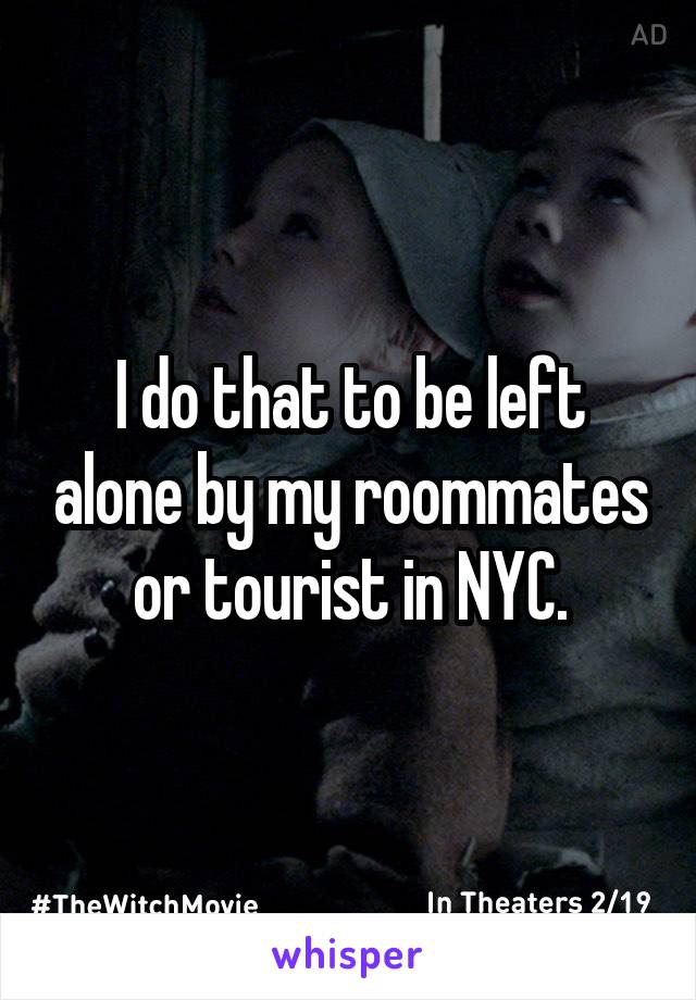 I do that to be left alone by my roommates or tourist in NYC.