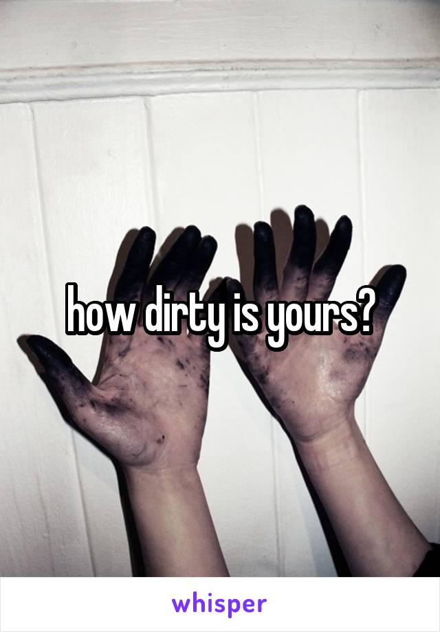 how dirty is yours?