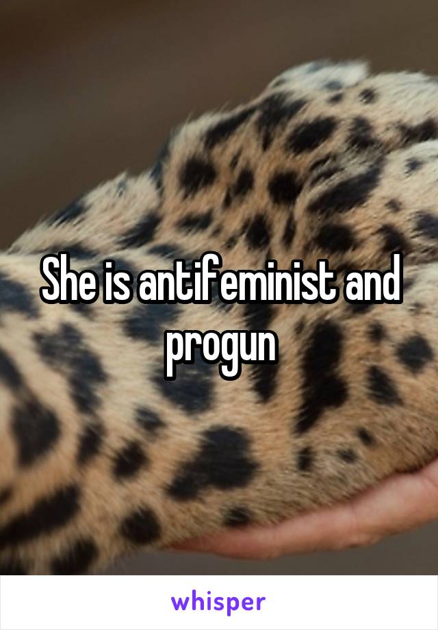 She is antifeminist and progun