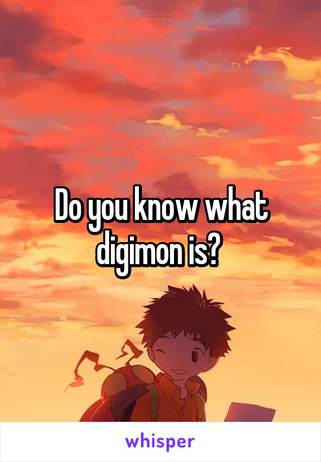 Do you know what digimon is? 