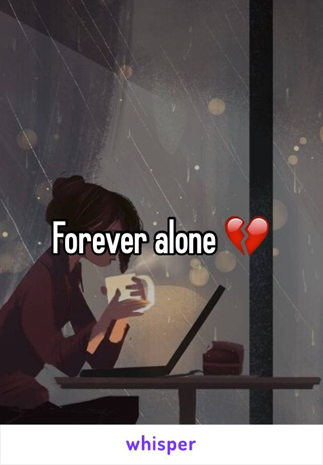 Forever alone 💔