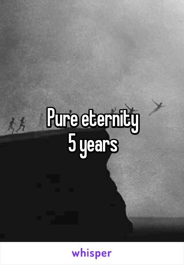 Pure eternity
5 years