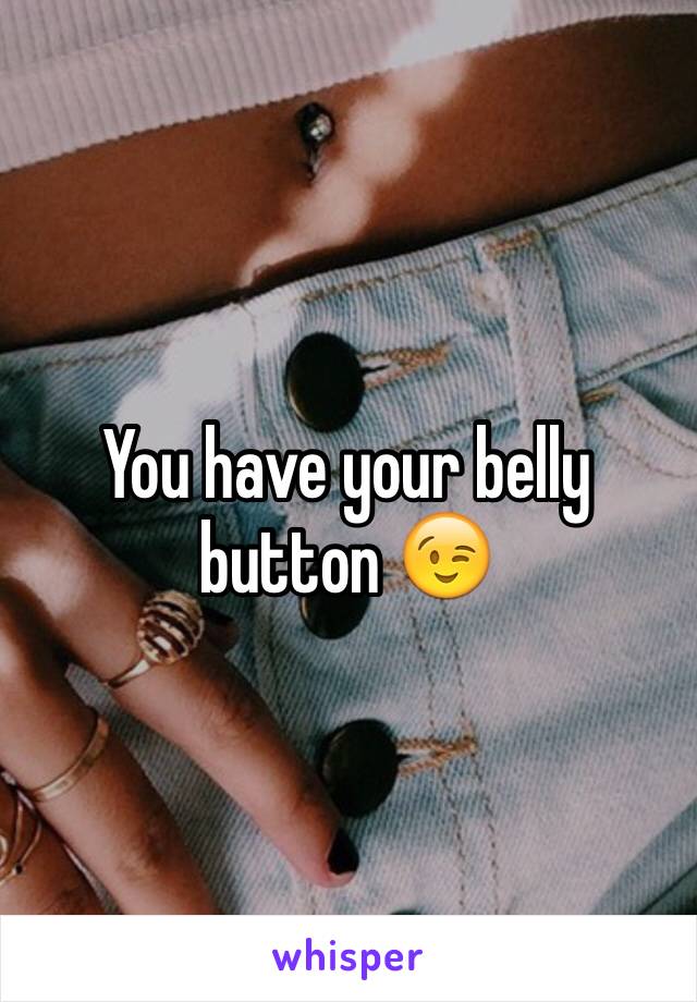 You have your belly button 😉