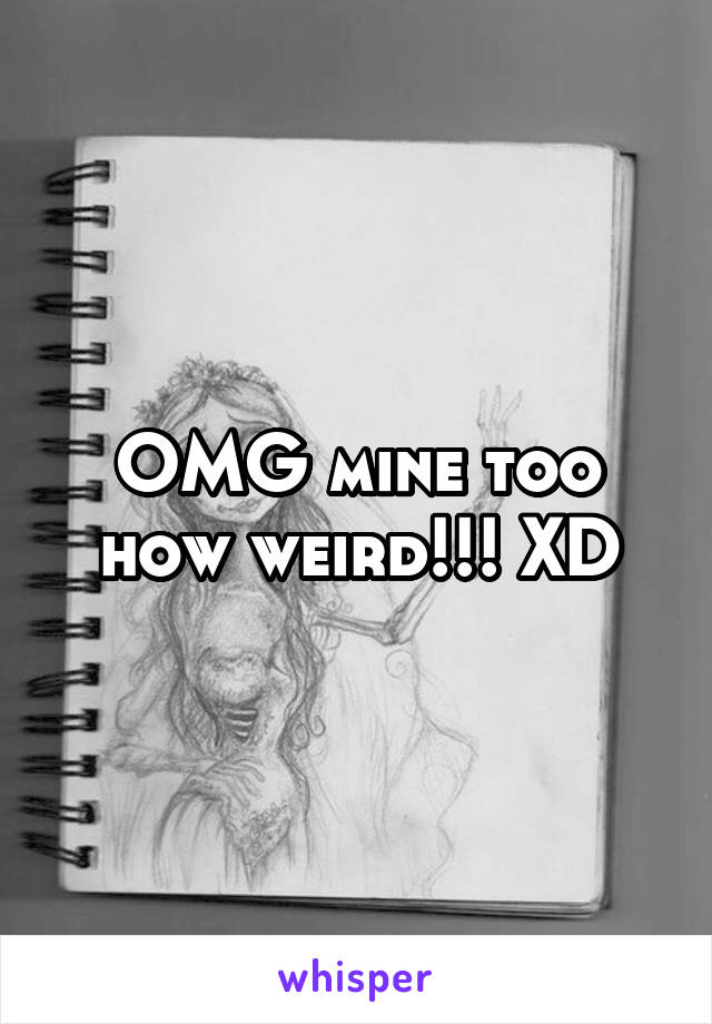 OMG mine too how weird!!! XD
