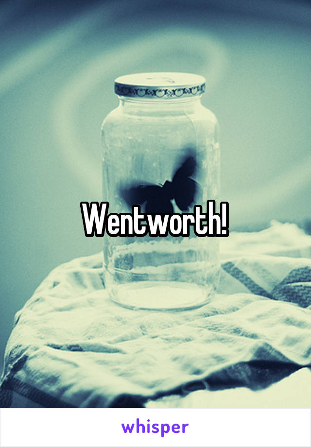 Wentworth! 