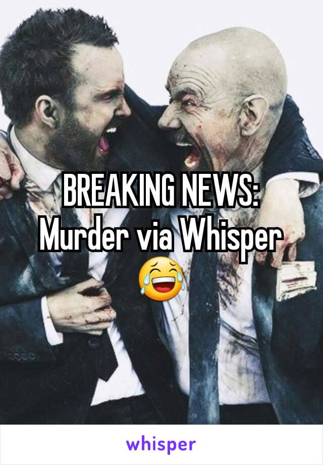 BREAKING NEWS: Murder via Whisper 😂