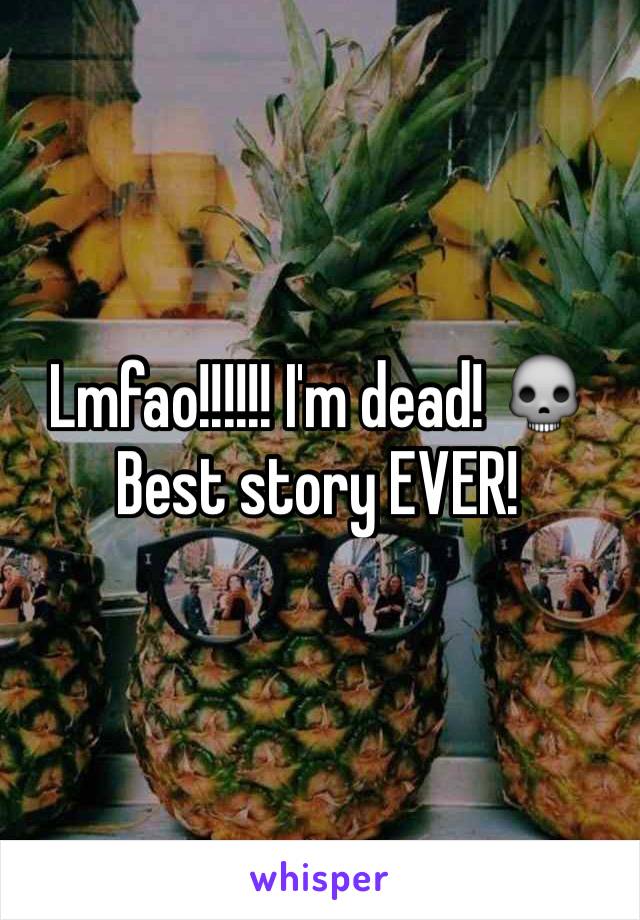 Lmfao!!!!!! I'm dead! 💀 Best story EVER! 