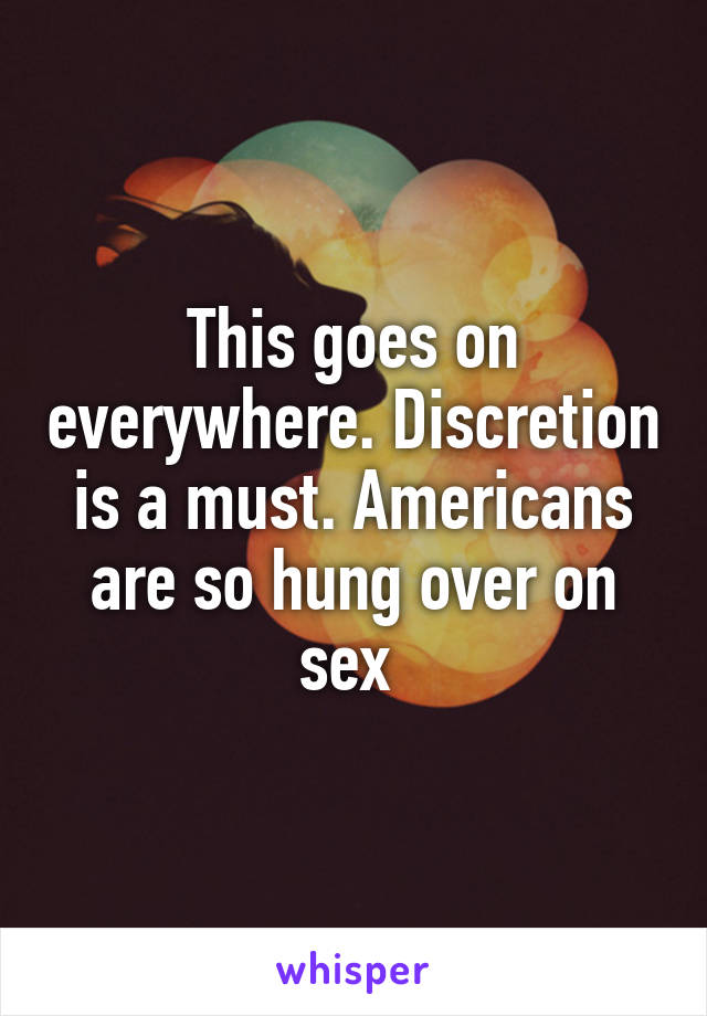 This goes on everywhere. Discretion is a must. Americans are so hung over on sex 