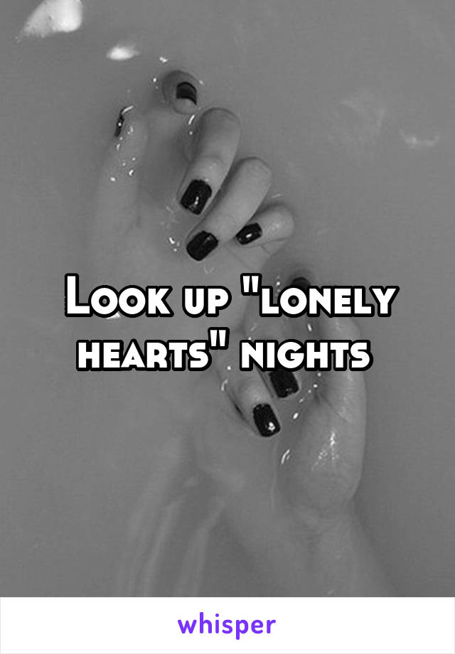Look up "lonely hearts" nights 