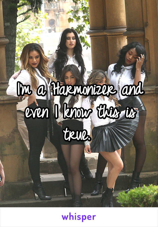 I'm a Harmonizer and even I know this is true. 