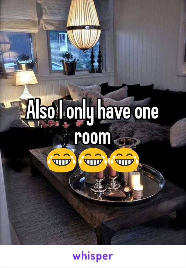 Also I only have one room
😂😂😂