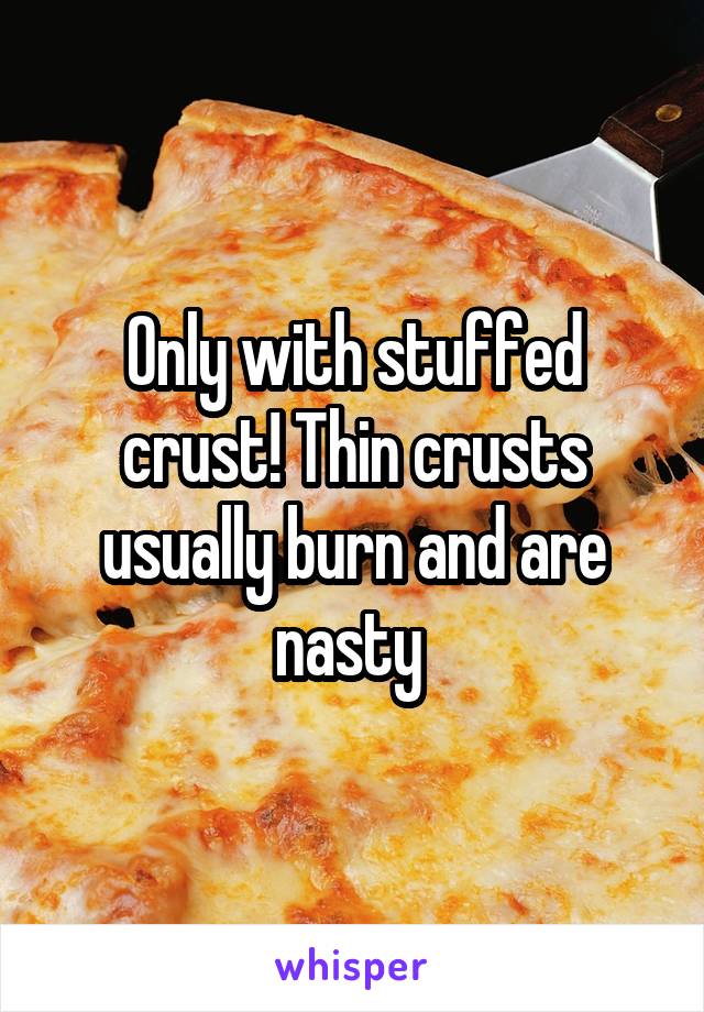 Only with stuffed crust! Thin crusts usually burn and are nasty 