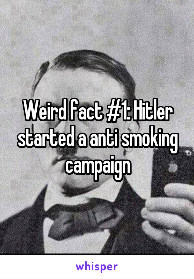 Weird fact #1: Hitler started a anti smoking campaign