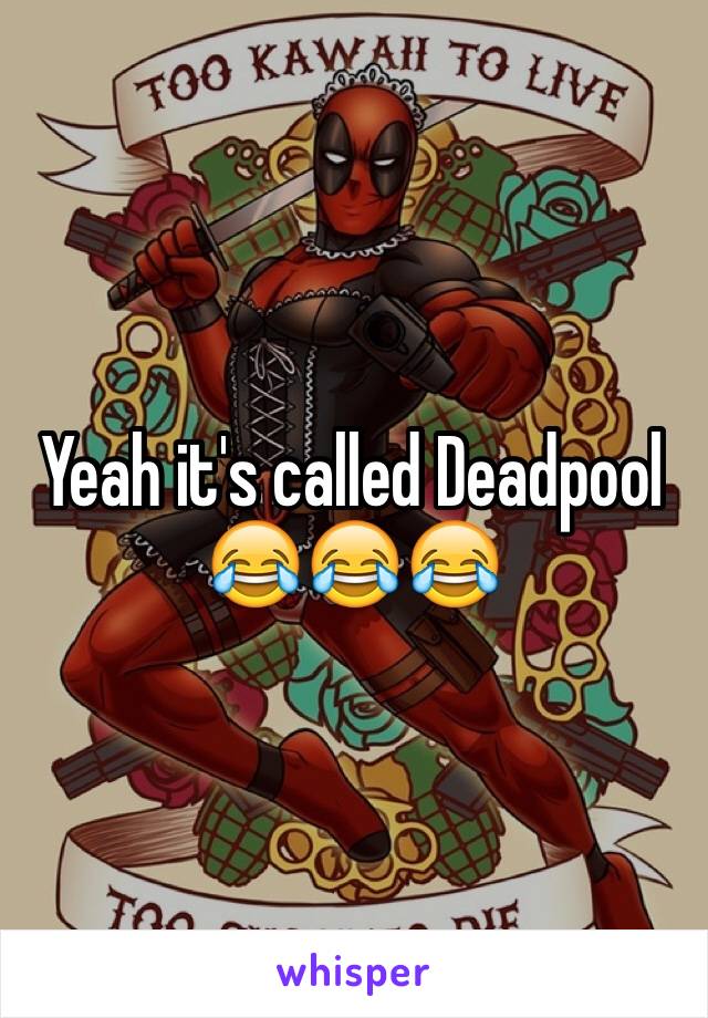 Yeah it's called Deadpool
😂😂😂
