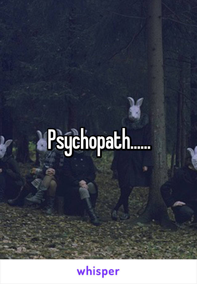 Psychopath......