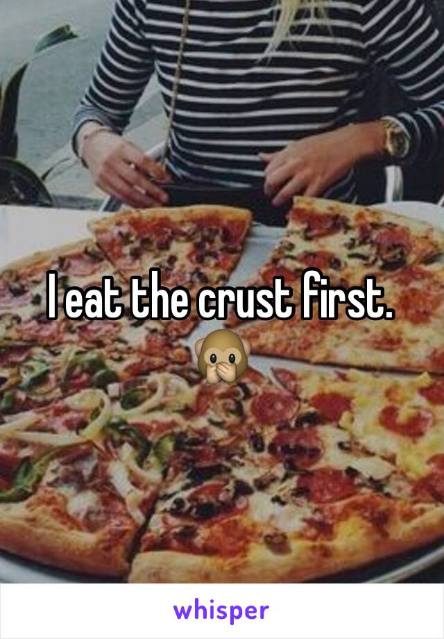 I eat the crust first. 🙊