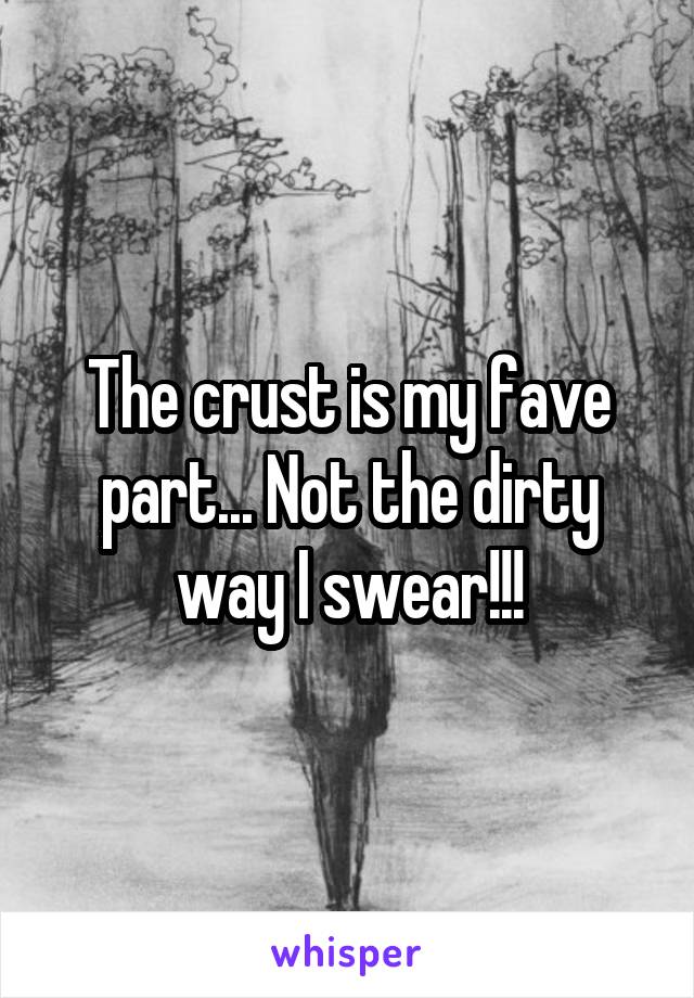The crust is my fave part... Not the dirty way I swear!!!