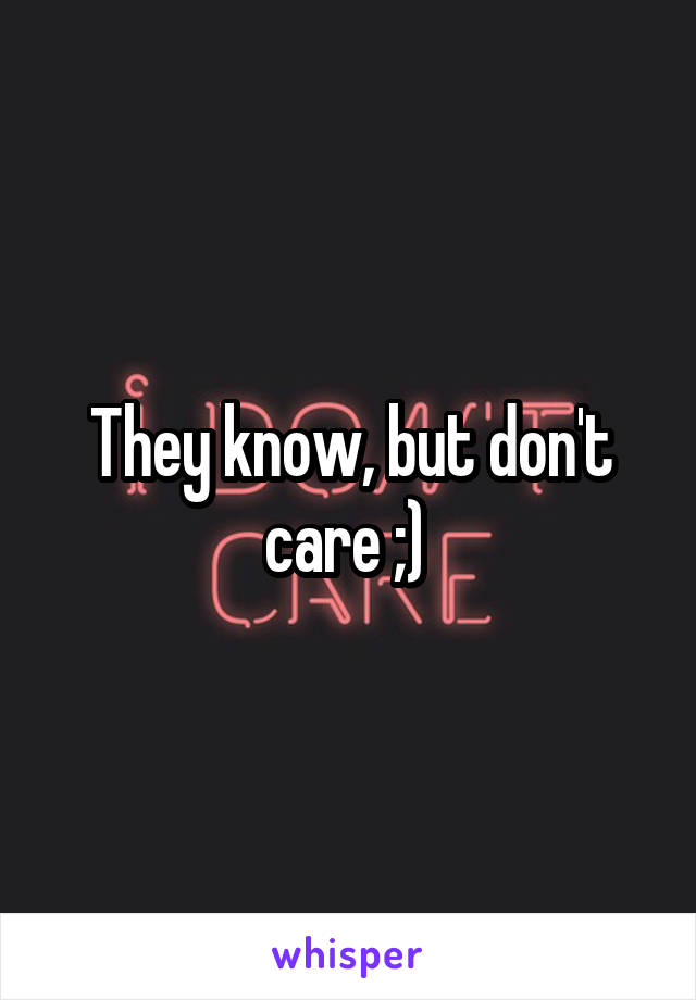 They know, but don't care ;) 