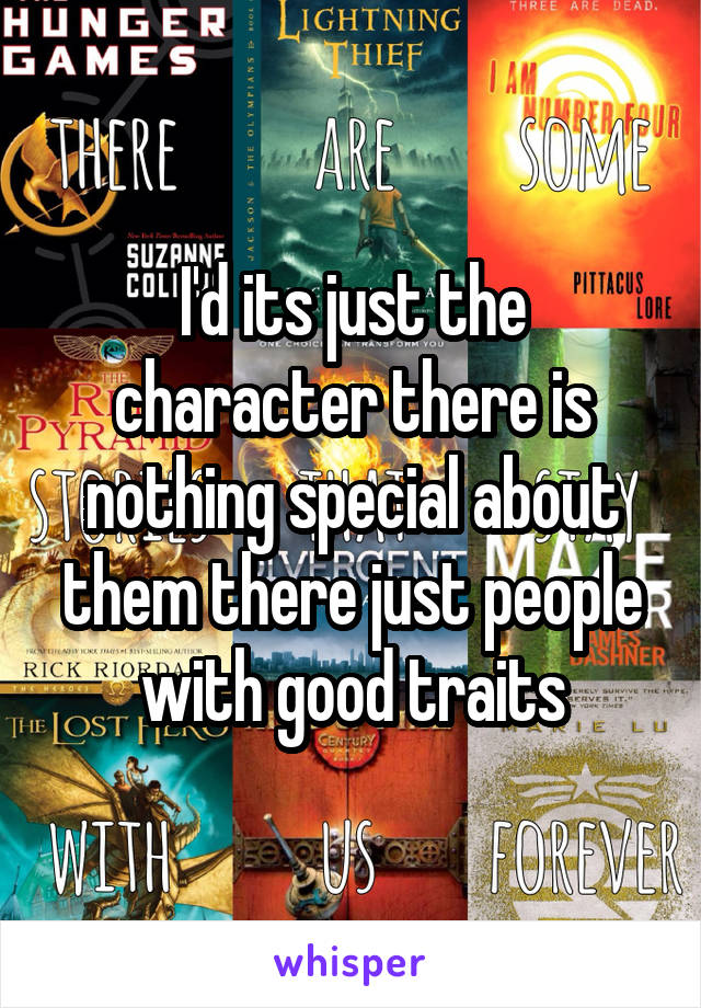 I'd its just the character there is nothing special about them there just people with good traits