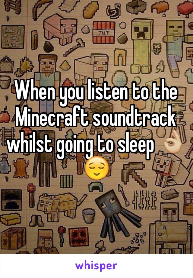 When you listen to the Minecraft soundtrack whilst going to sleep 👌🏼😌