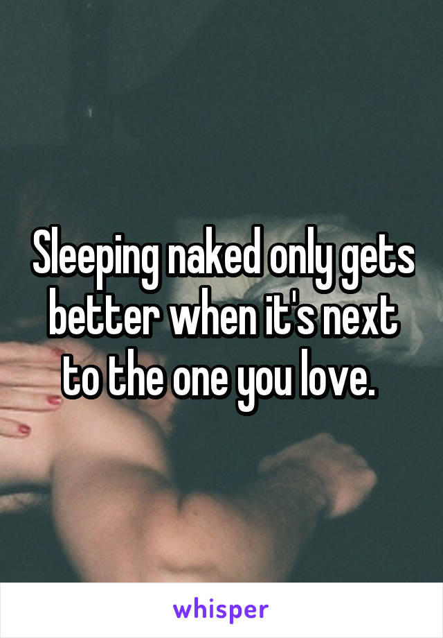 Sleeping naked only gets better when it's next to the one you love. 