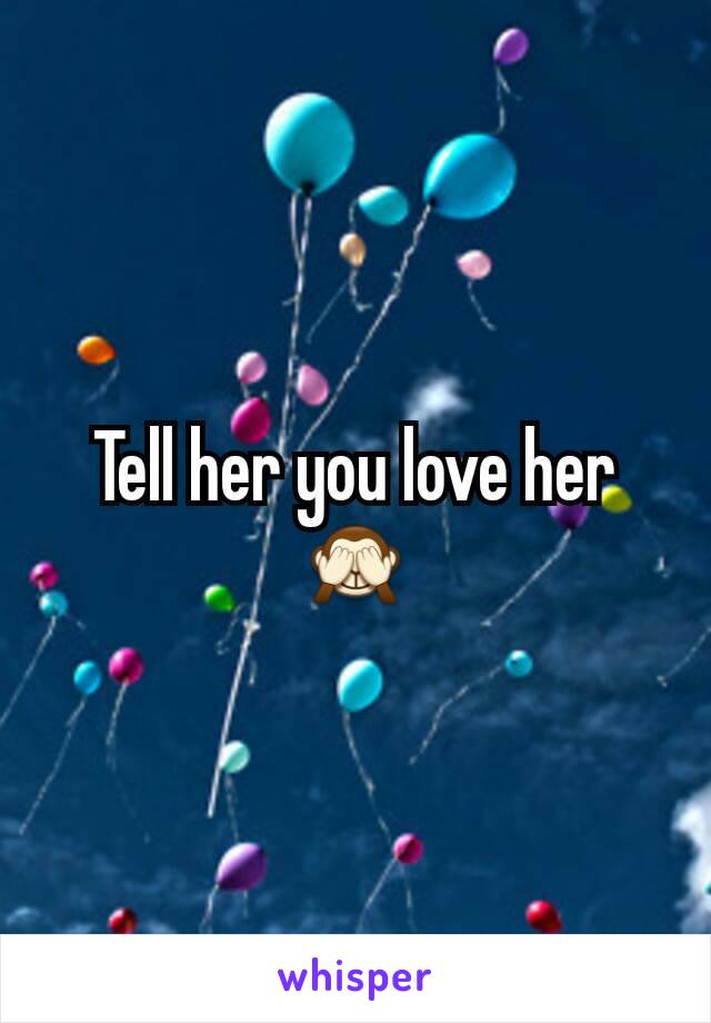 Tell her you love her🙈