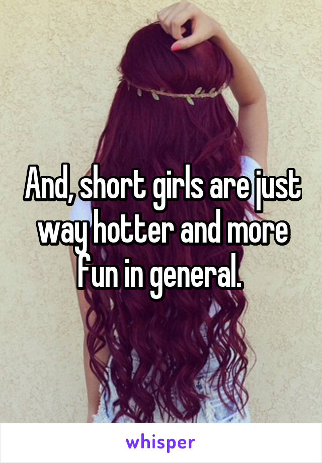 And, short girls are just way hotter and more fun in general. 