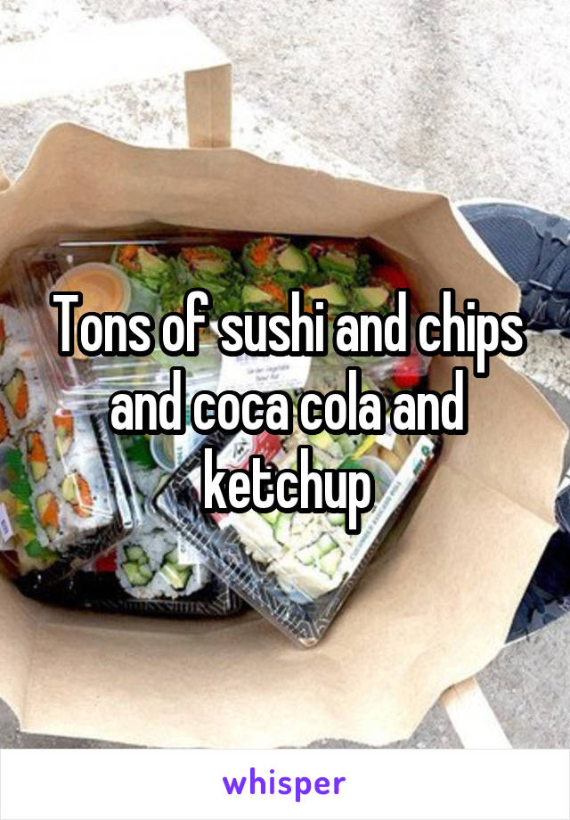 Tons of sushi and chips and coca cola and ketchup