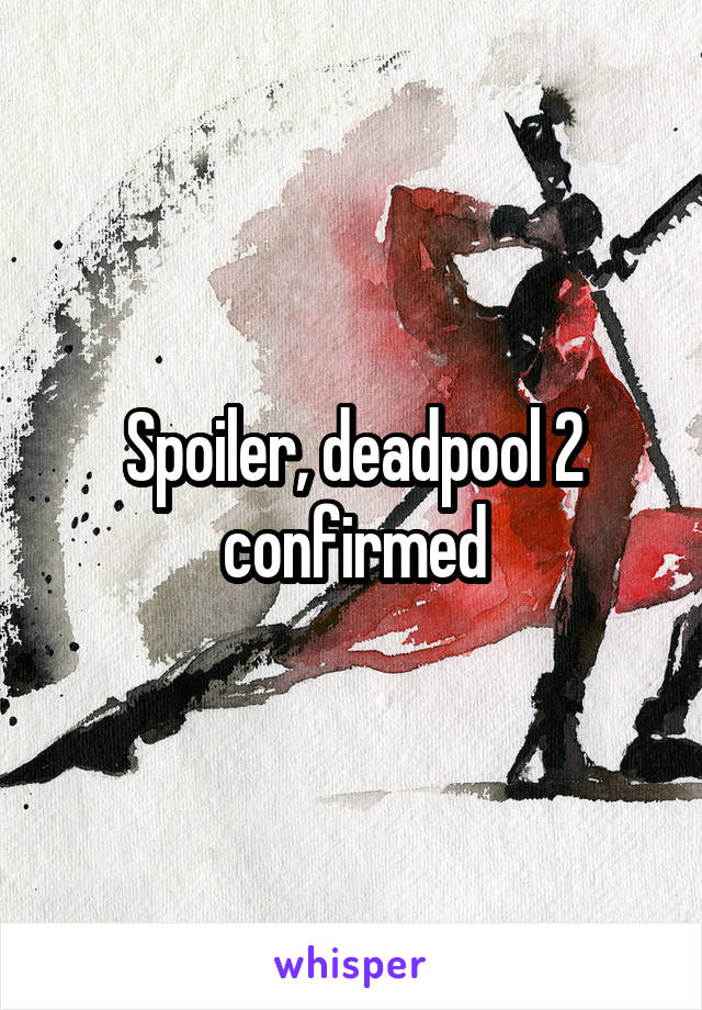 Spoiler, deadpool 2 confirmed