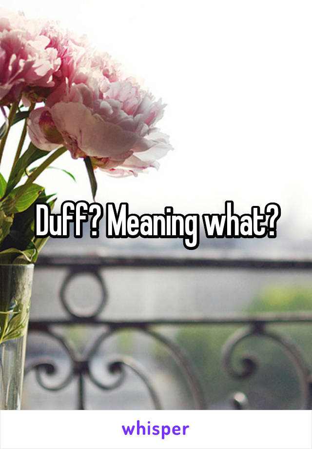 Duff? Meaning what?