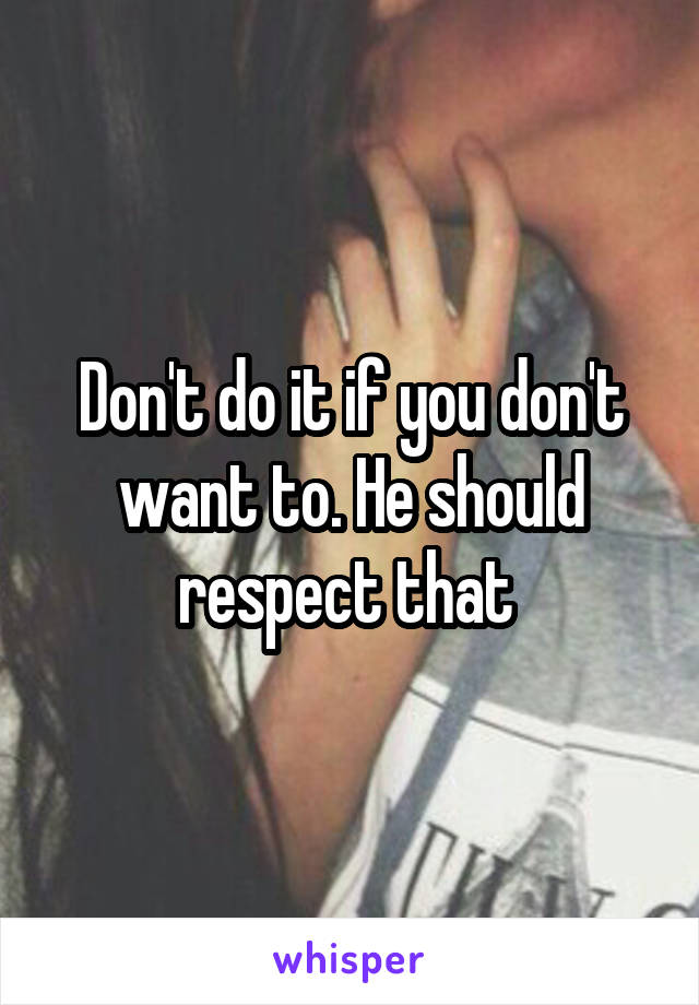 Don't do it if you don't want to. He should respect that 