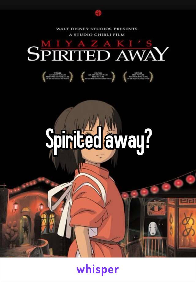 Spirited away?